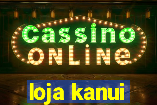 loja kanui